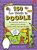 150 Fun Things to Doodle: An interactive adventure in drawing lively animals, quirky robots, and zany doodads Supply